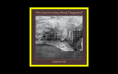 Deerhunter – Why Hasn’t Everything Already Disappeared?