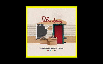 Palm Down – Unfamiliar Air in Familiar Places