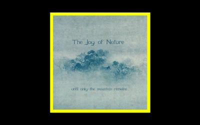 The Joy of Nature – Until Only the Mountain Remains