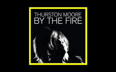 Thurston Moore – By the Fire