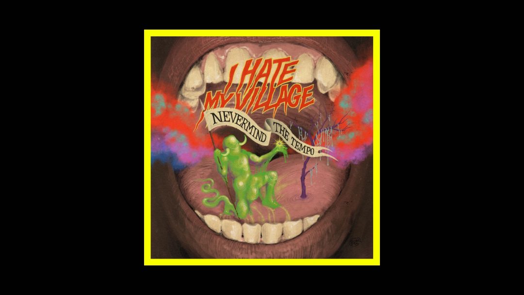 I Hate My Village - Nevermind the Tempo Radioaktiv